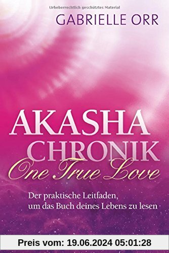 Akasha-Chronik. One True Love: Der praktische Leitfaden, um das Buch deines Lebens zu lesen